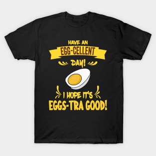 Have An Egg-Cellent Day - Funny Egg Pun T-Shirt